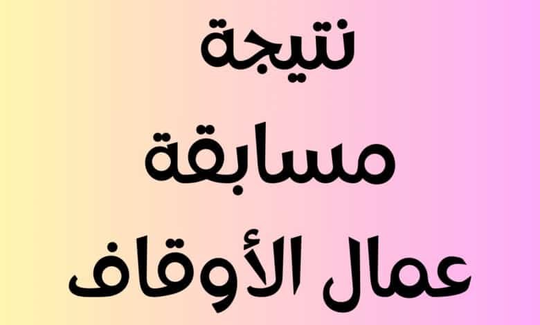 نتيجة مسابقة عمال الأوقاف 2024